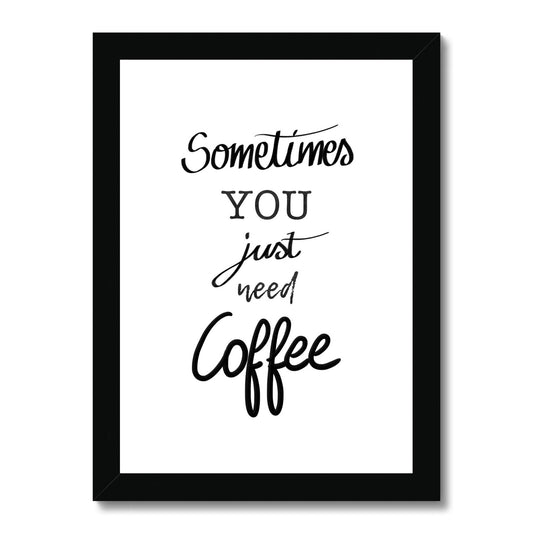 Sometimes you just need coffee Framed Print